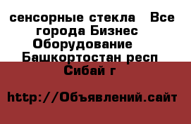 сенсорные стекла - Все города Бизнес » Оборудование   . Башкортостан респ.,Сибай г.